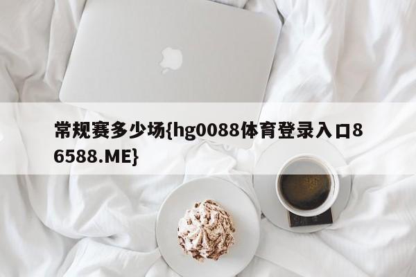 常规赛多少场{hg0088体育登录入口86588.ME}