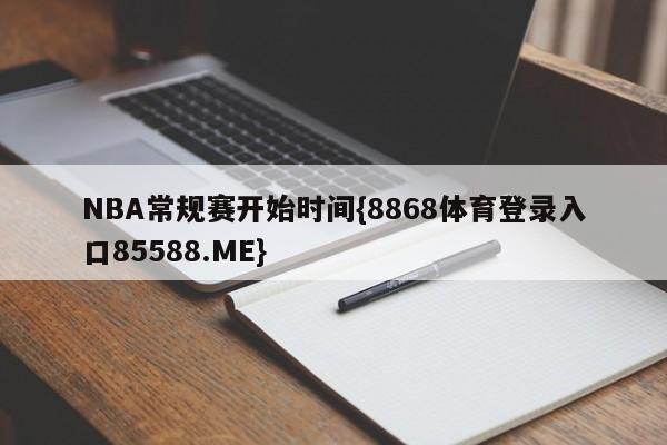 NBA常规赛开始时间{8868体育登录入口85588.ME}