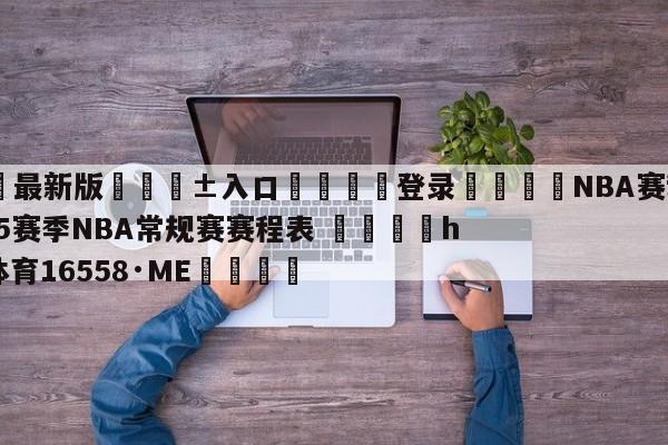🥀最新版🎱入口🐔登录🚭NBA赛程-2024-2025赛季NBA常规赛赛程表 🏆hg222体育16558·ME🎁
